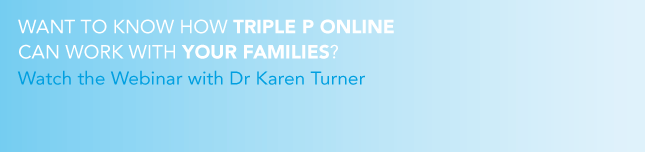 Watch the webinar with Dr Karen Turner to find out how Triple P Online can work with your families.